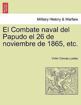 Paperback El Combate Naval del Papudo El 26 de Noviembre de 1865, Etc. Book