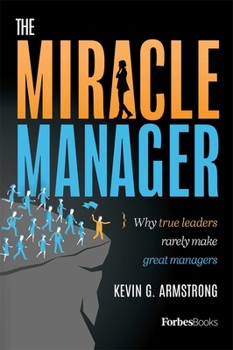 Hardcover The Miracle Manager: Why True Leaders Rarely Make Great Managers Book