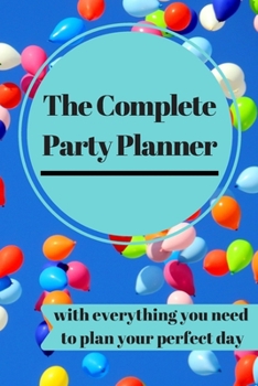 The Complete Party Planner: with everything you'll need to organize your perfect dream day! a 100 Page Party Planning Journal Notebook Party Organizer ... and Planning every detail of your event