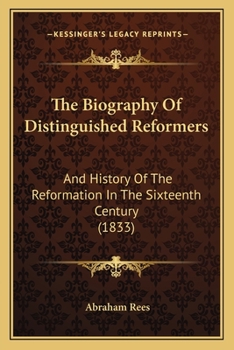 The Biography Of Distinguished Reformers: And History Of The Reformation In The Sixteenth Century