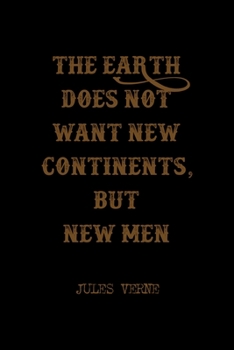 The Earth Does Not Want New Continents, But New Men: All Purpose 6x9 Blank Lined Notebook Journal Way Better Than A Card Trendy Unique Gift Solid Black Jules Verne