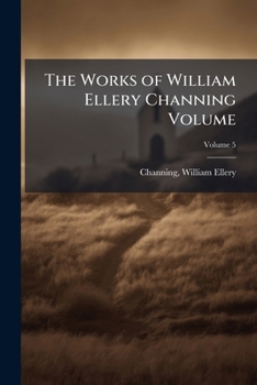 The Works of William E. Channing, Vol. 5 (Classic Reprint)