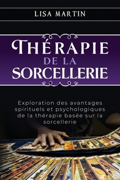 Thérapie de la Sorcellerie: Exploration des avantages spirituels et psychologiques de la thérapie basée sur la sorcellerie (French Edition) B0CNLB514N Book Cover
