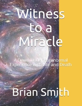 Paperback Witness to a Miracle: A Down Under Paranormal Experience with Life and Death Book