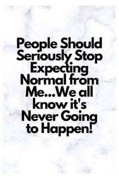 Paperback People Should Seriously Stop Expecting Normal from Me...We all know it's Never Going to Happen!: Lined Notebook Book