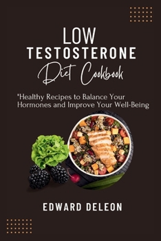 Paperback Low Testosterone Diet Cookbook: Healthy Recipes to Balance Your Hormones and Improve Your Well-Being Book