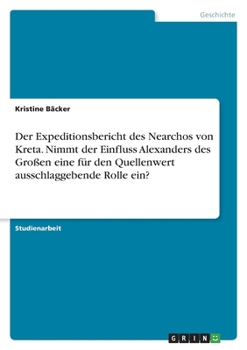 Paperback Der Expeditionsbericht des Nearchos von Kreta. Nimmt der Einfluss Alexanders des Großen eine für den Quellenwert ausschlaggebende Rolle ein? [German] Book