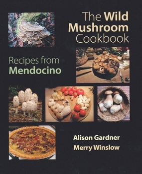 Paperback The Wild Mushroom Cookbook: Recipes from Mendocino for Cooks Everywhere Book