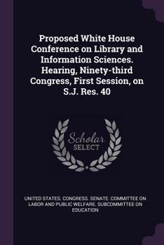 Paperback Proposed White House Conference on Library and Information Sciences. Hearing, Ninety-Third Congress, First Session, on S.J. Res. 40 Book
