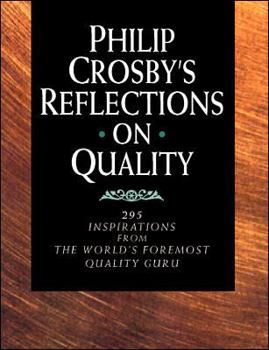 Paperback Philip Crosby's Reflections on Quality: 295 Inspirations from the World's Foremost Quality Guru Book