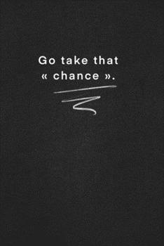 Paperback Go take that chance .: Quote on Blackboard Notebook / Journal Gift / Doted, numbred, 120 Pages, 6x9, Soft Cover, Matte Finish Book