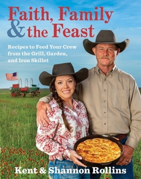 Hardcover Faith, Family & the Feast: Recipes to Feed Your Crew from the Grill, Garden, and Iron Skillet Book