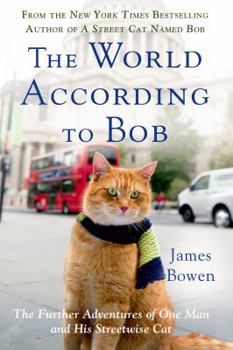 The World According to Bob: The Further Adventures of One Man and His Street-wise Cat - Book #2 of the Bob The Cat