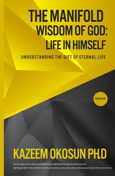 Paperback The Manifold Wisdom Of God: Understanding the Gift of Eternal Life Book