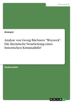 Analyse von Georg Büchners "Woyzeck". Die literarische Verarbeitung eines historischen Kriminalfalls?