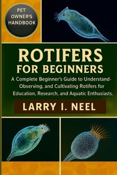 ROTIFERS FOR BEGINNERS: A Complete Beginner’s Guide to Understanding, Observing, and Cultivating Rotifers for Education, Research, and Aquatic Enthusiasts.