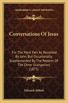 Paperback Conversations Of Jesus: For The Most Part As Recorded By John, But Occasionally Supplemented By The Reports Of The Other Evangelists (1875) Book