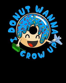 Paperback I Donut Wanna Grow Up: I Donut Wanna Grow Up Funny Kid Growing Up Pun 2020-2021 Weekly Planner & Gratitude Journal (110 Pages, 8" x 10") Blan Book