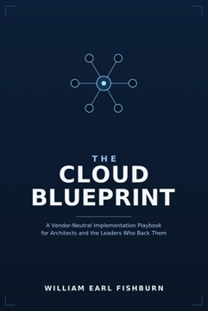 Paperback The Cloud Blueprint: A Vendor-Neutral Implementation Playbook for Architects and the Leaders Who Back Them. Book