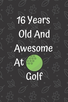 16 Years Old And Awesome At Golf: Funny Golf Lovers Gifts For Women Men personalized golf gifts for men Birthday Gifts Diaries Lined Notebook/Journal Gift, 100 Pages, 6 x 9, Soft Cover, Matt Finish