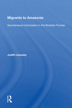 Hardcover Migrants to Amazonia: Spontaneous Colonization in the Brazilian Frontier Book