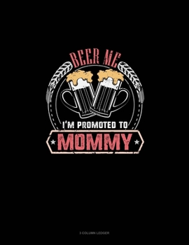 Paperback Beer Me I'm Promoted To Mommy: 3 Column Ledger Book