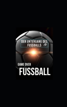 Game Over: Fuball: Der Untergang Des Fuballs