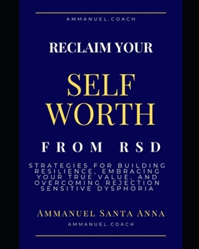 Paperback Reclaim Your Self Worth From RSD: Strategies for Building Resilience, Embracing Your True Value, and overcoming Rejection Sensitive Dysphoria Book