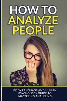 Paperback How to Analyze: People Body Language and Human Psychology Guide to Mastering Analyzing Book
