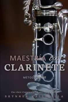 Paperback Maestría En Clarinete: Una Guía Completa para Aprender a Tocar [Spanish] Book