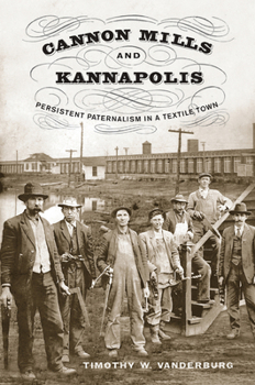 Paperback Cannon Mills and Kannapolis: Persistent Paternalism in a Textile Town Book
