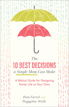 Paperback The 10 Best Decisions a Single Mom Can Make: A Biblical Guide for Navigating Family Life on Your Own Book