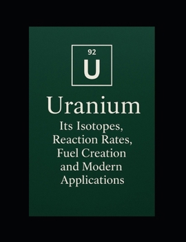 Paperback Uranium: Its Isotopes, Reaction Rates, Fuel Creation, and Modern Applications Book