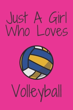 Just A Girl Who Loves Volleyball: Notebook for Volleyball Lovers, Great Gift for a Girl who likes Volleyball, Birthday Gift Book: Lined Notebook 110 Pages, 6x9, Soft Cover, Matte Finish