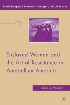 Enslaved Women and the Art of Resistance in Antebellum America - Book  of the Black Religion/Womanist Thought/Social Justice