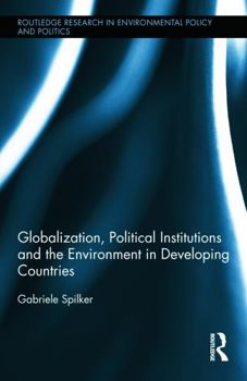 Hardcover Globalization, Political Institutions and the Environment in Developing Countries Book