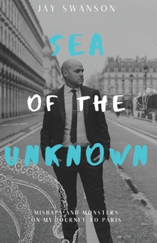 Paperback Sea of the Unknown: Monsters and Mishaps on my Journey to Paris Book