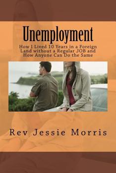 Paperback Unemployment: How I Lived 10 Years in a Foreign Land without a Regular JOB and How Anyone Can Do the Same Book