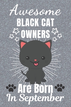 Awesome Black Cat Owners Are Born In September: Black Cat gifts. This Cat Notebook or Cat Journal has an eye catching fun cover. It is 6x9in size with ... Black Cat Owner Gifts. Black Cat Lover Gifts.