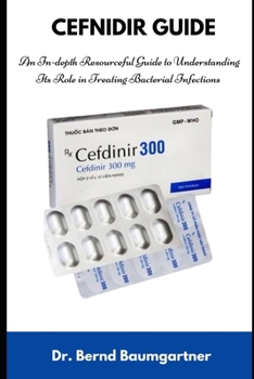 Paperback Cefnidir Guide: An In-depth Resourceful Guide to Understanding Its Role in Treating Bacterial Infections Book