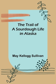 Paperback The Trail of a Sourdough Life in Alaska Book