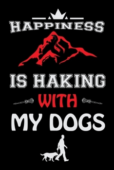 Happiness Is Haking With My Dogs: Hiking Planner | Hiking Logbook | Hiking Journal With Prompts To Write In, Hiking Gifts,Trail Log Book, Hiker's Planner 6" x 9" Travel Size