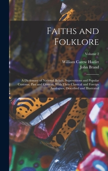 Hardcover Faiths and Folklore: A Dictionary of National Beliefs, Superstitions and Popular Customs, Past and Current, With Their Classical and Foreig Book