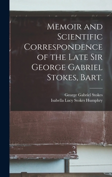 Hardcover Memoir and Scientific Correspondence of the Late Sir George Gabriel Stokes, Bart. Book