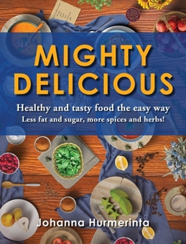 Hardcover MIGHTY DELICIOUS Healthy and tasty food the easy way: Less fat and sugar, more spices and herbs! Book