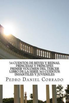 54 Cuentos de Reyes, Reinas, Princesas y Pr�ncipes Primer Volumen del Tercer Libro de la Serie: 365 Cuentos Infantiles y Juveniles