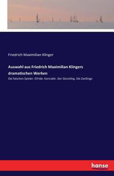 Paperback Auswahl aus Friedrich Maximilian Klingers dramatischen Werken: Die falschen Spieler. Elfride. Konradin. Der Günstling. Die Zwillinge [German] Book