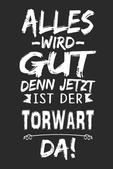 Alles wird gut denn jetzt ist der Torwart da: Notizbuch mit 110 Seiten (German Edition)