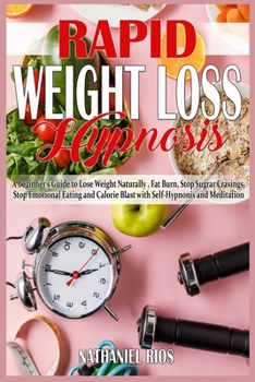 Paperback Rapid Weight Loss Hypnosis: A beginner's Guide to Lose Weight Naturally, Fat Burn, Stop Sugar Cravings, Stop Emotional Eating and Calorie Blast wi Book