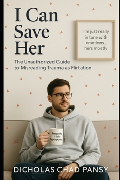 Paperback I Can Save Her: The Unauthorized Guide to Misreading Trauma as Flirtation Book
